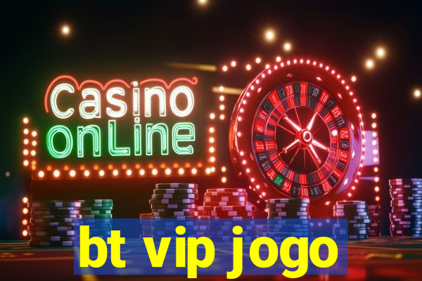 bt vip jogo